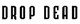 Drop Dead