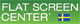 Flat Screen Center