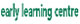Early Learning Centre